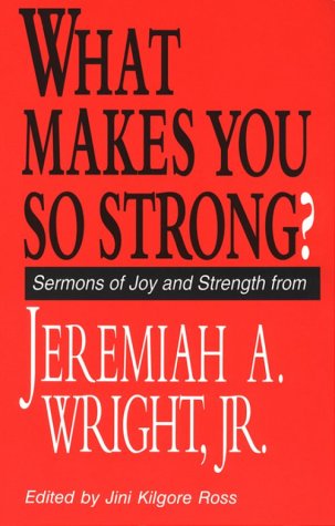 What Makes You So Strong? : Sermons of Joy and Strength from Jeremiah A. Wright, Jr