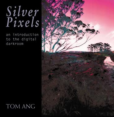 Silver Pixels : An Introduction to the Digital Darkroom