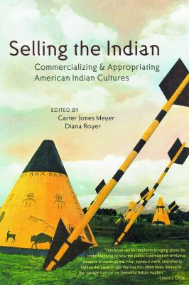 Selling the Indian : Commercializing and Appropriating American Indian Cultures