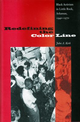Redefining the Color Line: Black Activsm in Little Rock, Arkansas, 1940-197
