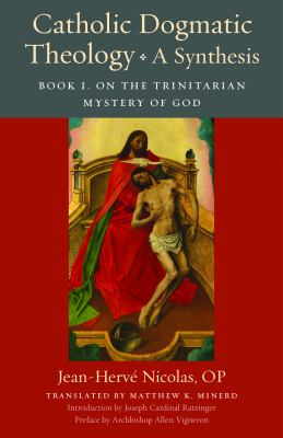 Catholic Dogmatic Theology: a Synthesis : Book 1, on the Trinitarian Mystery of God