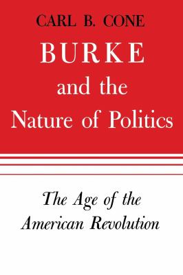 Burke and the Nature of Politics : The Age of the American Revolution