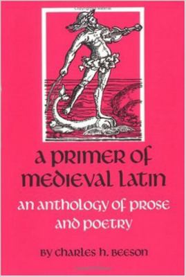 A Primer of Medieval Latin : An Anthology of Prose and Poetry