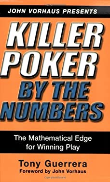 Killer Poker by the Numbers : The Mathematical Edge for Winning Play
