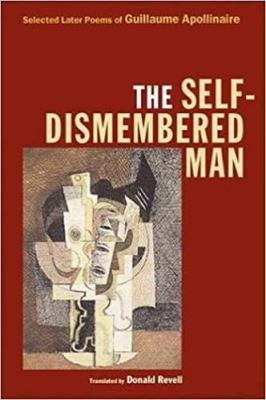 The Self-Dismembered Man : Selected Later Poems of Guillaume Apollinaire