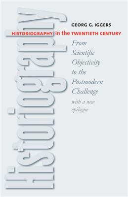 Historiography in the Twentieth Century : From Scientific Objectivity to the Postmodern Challenge