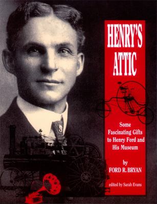Henry's Attic : Some Fascinating Gifts to Henry Ford and His Museum