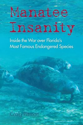Manatee Insanity : Inside the War over Florida's Most Famous Endangered Species