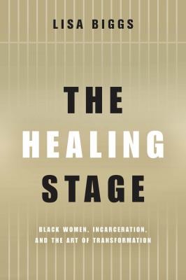 The Healing Stage : Black Women, Incarceration, and the Art of Transformation