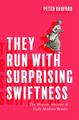 They Run with Surprising Swiftness : The Women Athletes of Early Modern Britain