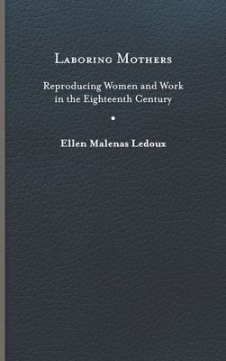 Laboring Mothers : Reproducing Women and Work in the Eighteenth Century
