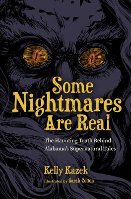 Some Nightmares Are Real : The Haunting Truth Behind Alabama's Supernatural Tales