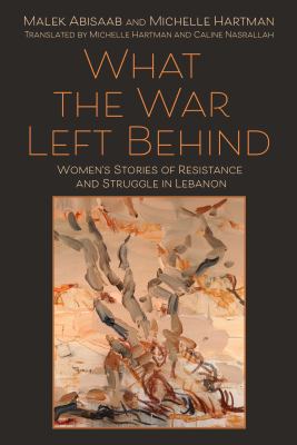 What the War Left Behind : Women's Stories of Resistance and Struggle in Lebanon