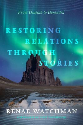 Restoring Relations Through Stories : From Dinétah to Denendeh