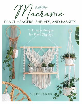 Makramé Plant Hangers Shelves and Baskets : 15 Unique Designs for Plant Displays