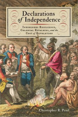 Declarations of Independence : Indigenous Resilience, Colonial Rivalries, and the Cost of Revolution