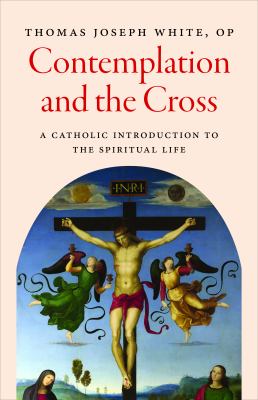 Contemplation and the Cross : A Catholic Introduction to the Spiritual Life