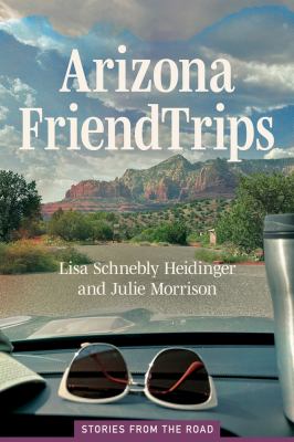 Arizona Friend Trips : Stories from the Road