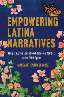 Empowering Latina Narratives : Navigating the Education/Educación Conflict in the Third Space