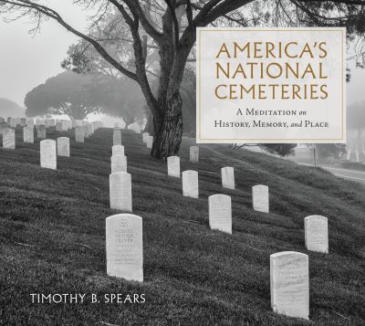America's National Cemeteries : A Meditation on History, Memory, and Place