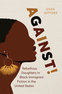 Against! : Rebellious Daughters in Black Immigrant Fiction in the United States