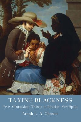 Taxing Blackness : Free Afromexican Tribute in Bourbon New Spain