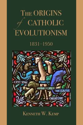 The Origins of Catholic Evolutionism, 1831-1950