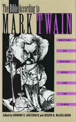 The Bible According to Mark Twain : Writings on Heaven, Eden and the Flood