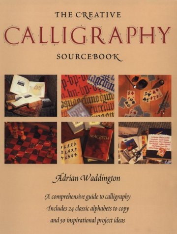 The Creative Calligraphy Sourcebook : Choose from 50 Imaginative Projects and 28 Alphabets To#