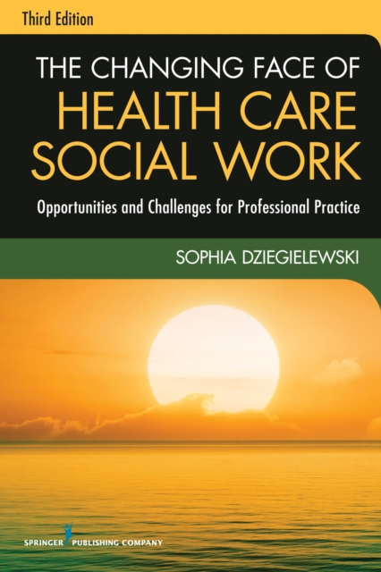The Changing Face of Health Care Social Work : Opportunities and Challenges for Professional Practice