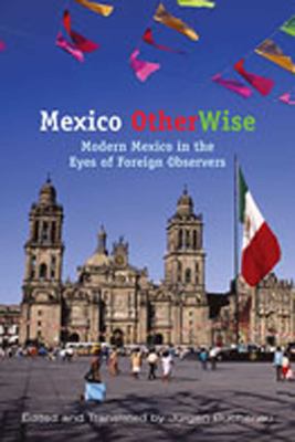 Mexico OtherWise : Modern Mexico in the Eyes of Foreign Observers