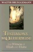 Testimony to Otherwise : The Witness of Elijah and Elisha
