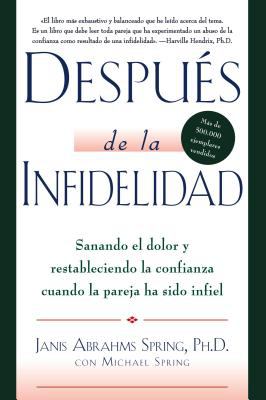 Después de la Infidelidad : Sanando el Dolor y Restableciendo la Confianza Cuando la Pareja Ha Sido Infiel