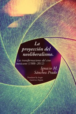 Proyección Del Neoliberalismo : Las Transformaciones Del Cine Mexicano (1988-2012)