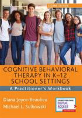 Cognitive Behavioral Therapy in K-12 School Settings : A Practitioner's Workbook