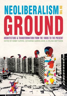 Neoliberalism on the Ground : Architecture and Transformation from the 1960s to the Present