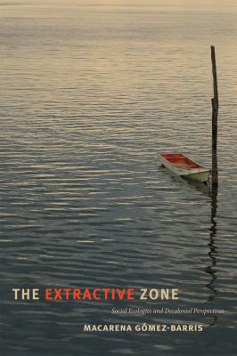 The Extractive Zone : Social Ecologies and Decolonial Perspectives