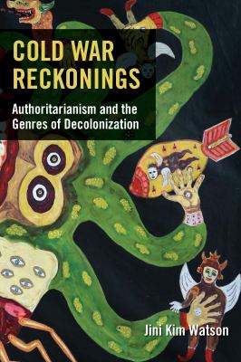 Cold War Reckonings : Authoritarianism and the Genres of Decolonization