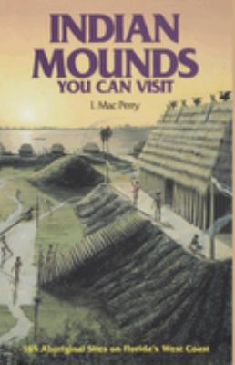 Indian Mounds You Can Visit : 165 Aboriginal Sites on Florida's West Coast