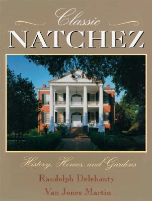 Classic Natchez : History, Homes, and Gardens