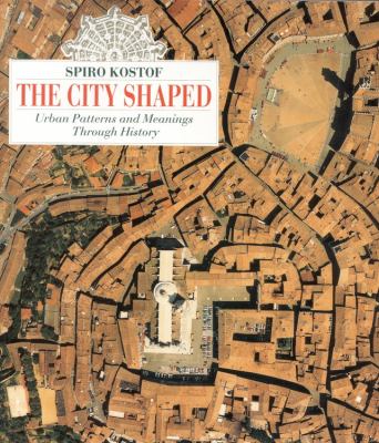 The City Shaped : Urban Patterns and Meanings Through History