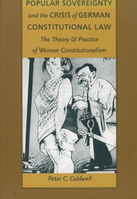 Popular Sovereignty and the Crisis of German Constitutional Law : The Theory and Practice of Weimar Constitutionalism