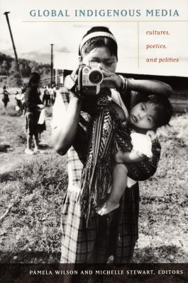 Global Indigenous Media : Cultures, Poetics, and Politics