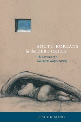 South Koreans in the Debt Crisis : The Creation of a Neoliberal Welfare Society