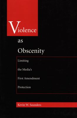 Violence as Obscenity : Limiting the Media's First Amendment Protection