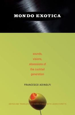 Mondo Exotica : Sounds, Visions, Obsessions of the Cocktail Generation
