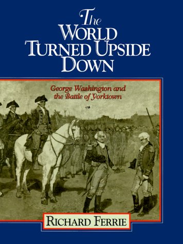 The World Turned Upside Down : George Washington and the Battle of Yorktown