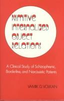 Primitive Internalized Object Relations : A Clinical Study of Schizophrenic, Borderline, and Narcissistic Patients