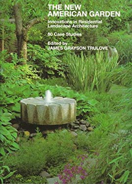New American Garden : Innovations in Residential Landscape Architecture: 60 Case Studies