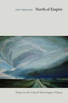 North of Empire : Essays on the Cultural Technologies of Space